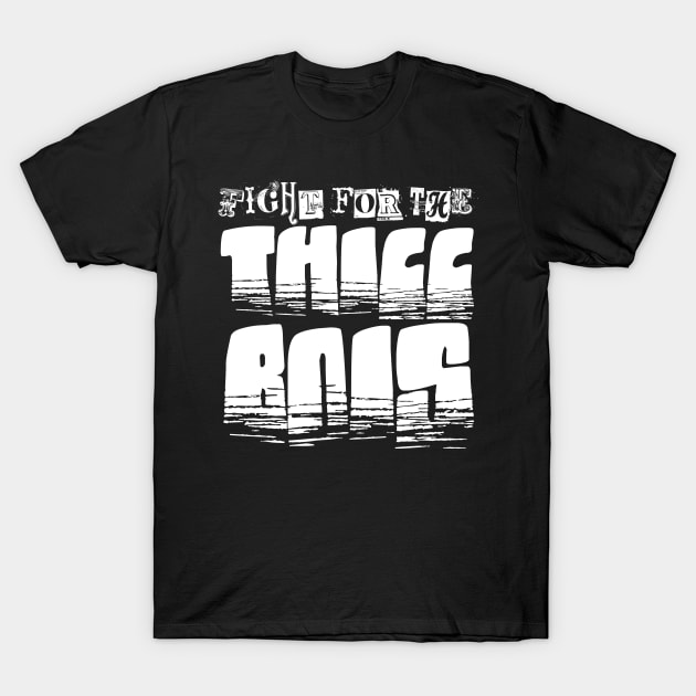 Fight for the Thicc Bois T-Shirt by GodsBurden